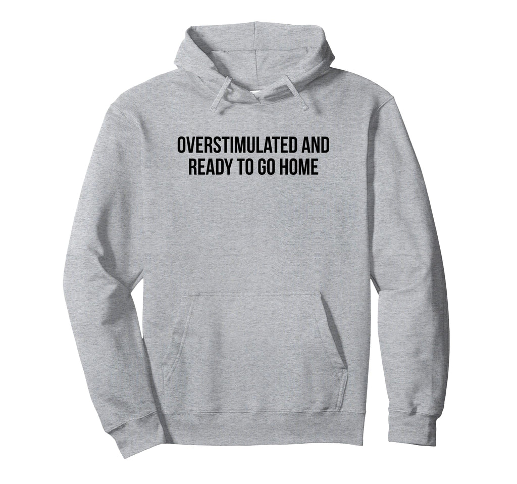 Overstimulated And Ready To Go Home Hoodie - Trendy Graphic for Adults - T-Shirt, Sweatshirt, Hoodie