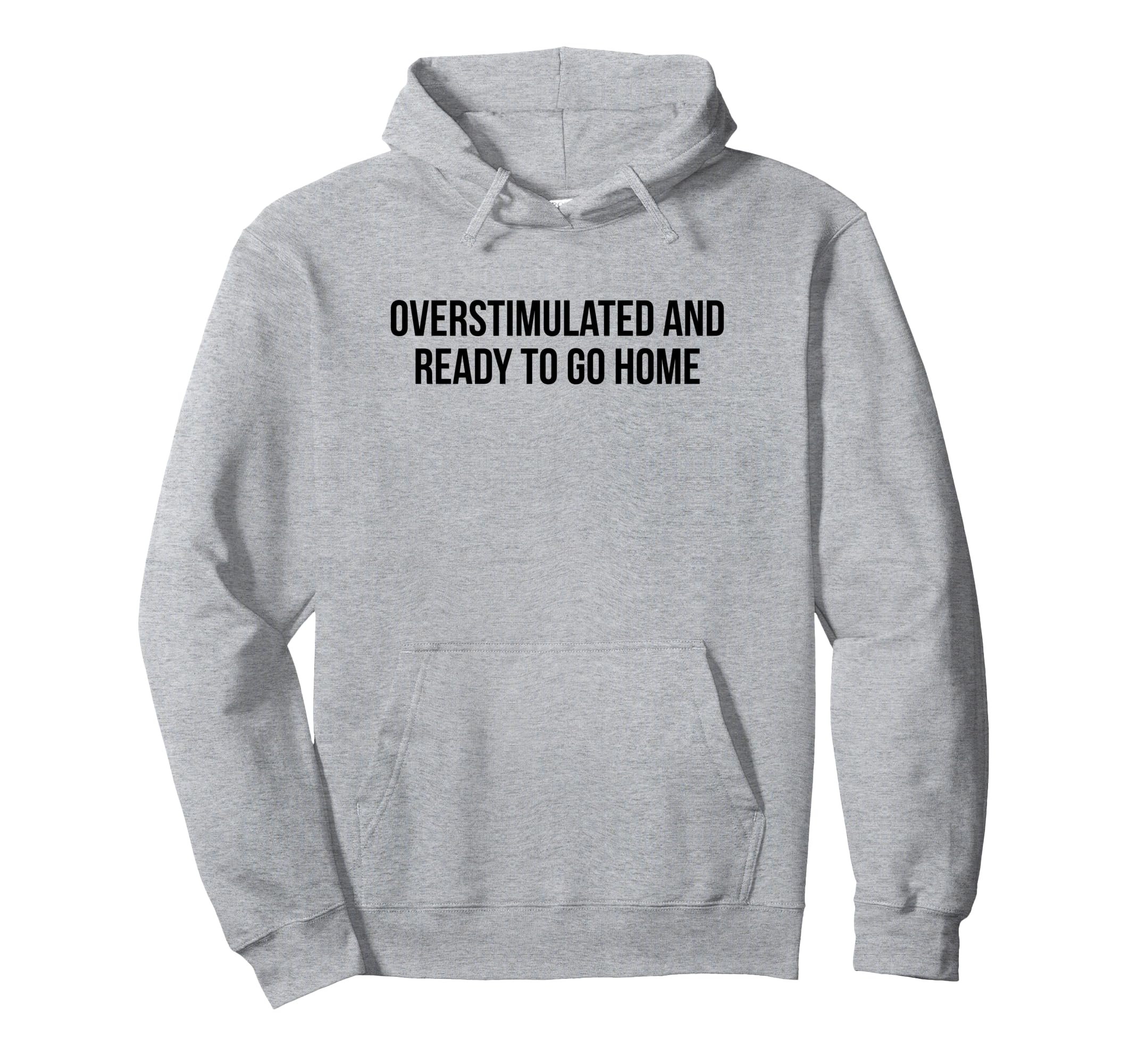 Overstimulated And Ready To Go Home Hoodie - Trendy Graphic for Adults - T-Shirt, Sweatshirt, Hoodie