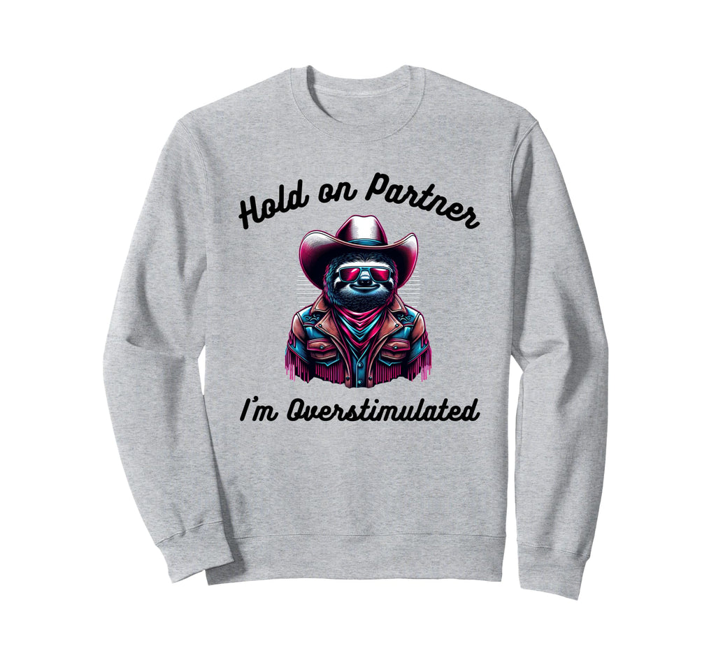 Hold Partner Im Overstimulated Sweatshirt - Casual Everyday Wear Men Women - T-Shirt, Sweatshirt, Hoodie