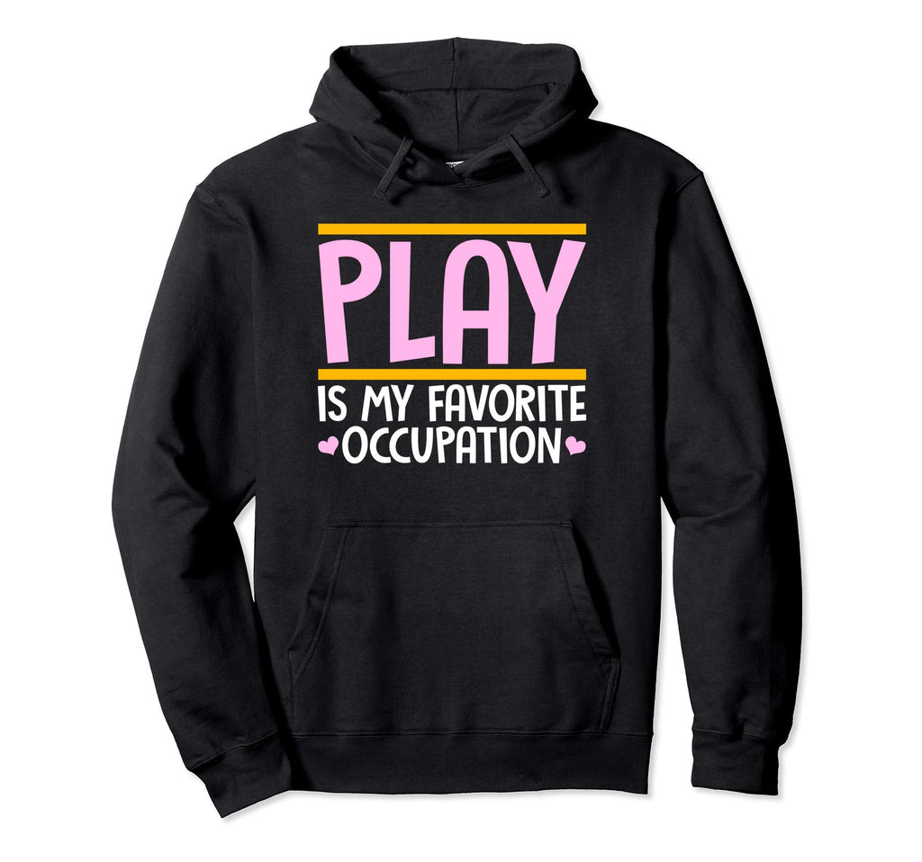 Play Is My Favorite Occupation Hoodie - Casual Everyday Wear Unisex - T-Shirt, Sweatshirt, Hoodie