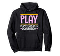 Play Is My Favorite Occupation Hoodie - Casual Everyday Wear Unisex - T-Shirt, Sweatshirt, Hoodie