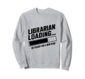 Librarian Loading Library Book Sweatshirt - Streetwear Style for Adults - T-Shirt, Sweatshirt, Hoodie