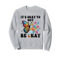 Its Okay To Not Be Okay Mental Sweatshirt - Novelty Apparel Men Women - T-Shirt, Sweatshirt, Hoodie