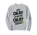 Its Okay To Not Be Okay Mental Sweatshirt - Casual Everyday Wear Unisex - T-Shirt, Sweatshirt, Hoodie