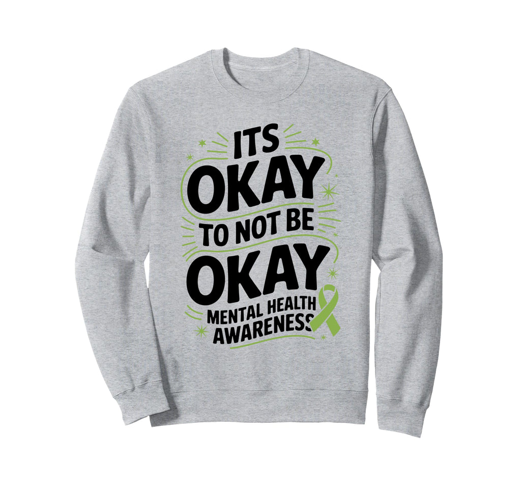 Its Okay To Not Be Okay Mental Health Sweatshirt - Graphic Print Unisex - T-Shirt, Sweatshirt, Hoodie