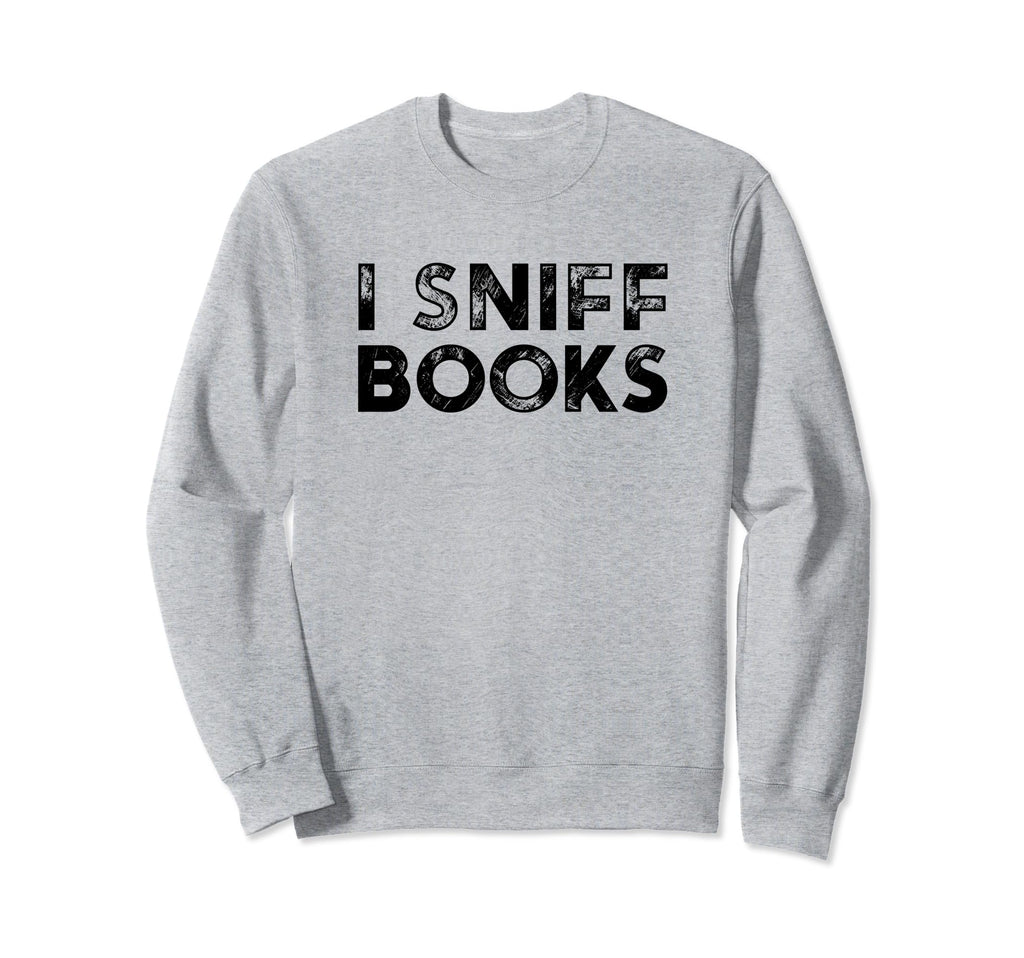 Librarian I Sniff Books Book Lovers Sweatshirt - Unique Graphic Unisex - T-Shirt, Sweatshirt, Hoodie