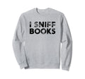 Librarian I Sniff Books Book Lovers Sweatshirt - Unique Graphic Unisex - T-Shirt, Sweatshirt, Hoodie