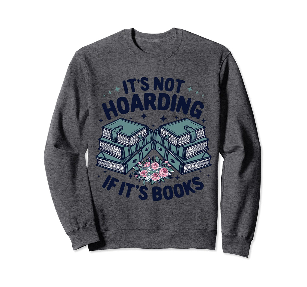 Its Not Hoarding If Its Books Funny Sweatshirt - Trendy Graphic Unisex - T-Shirt, Sweatshirt, Hoodie