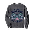 Its Not Hoarding If Its Books Funny Sweatshirt - Trendy Graphic Unisex - T-Shirt, Sweatshirt, Hoodie