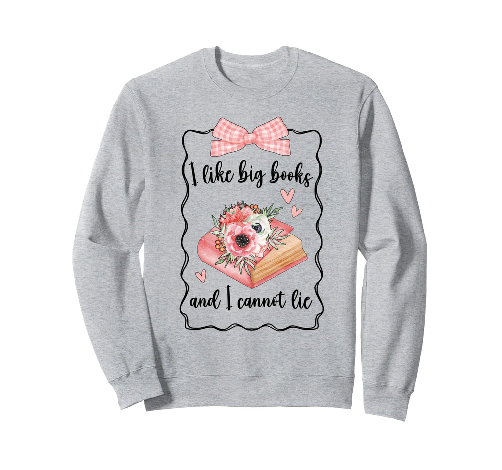 I Like Big Books And I Cannot Sweatshirt - Fun Novelty Design for Adults - T-Shirt, Sweatshirt, Hoodie