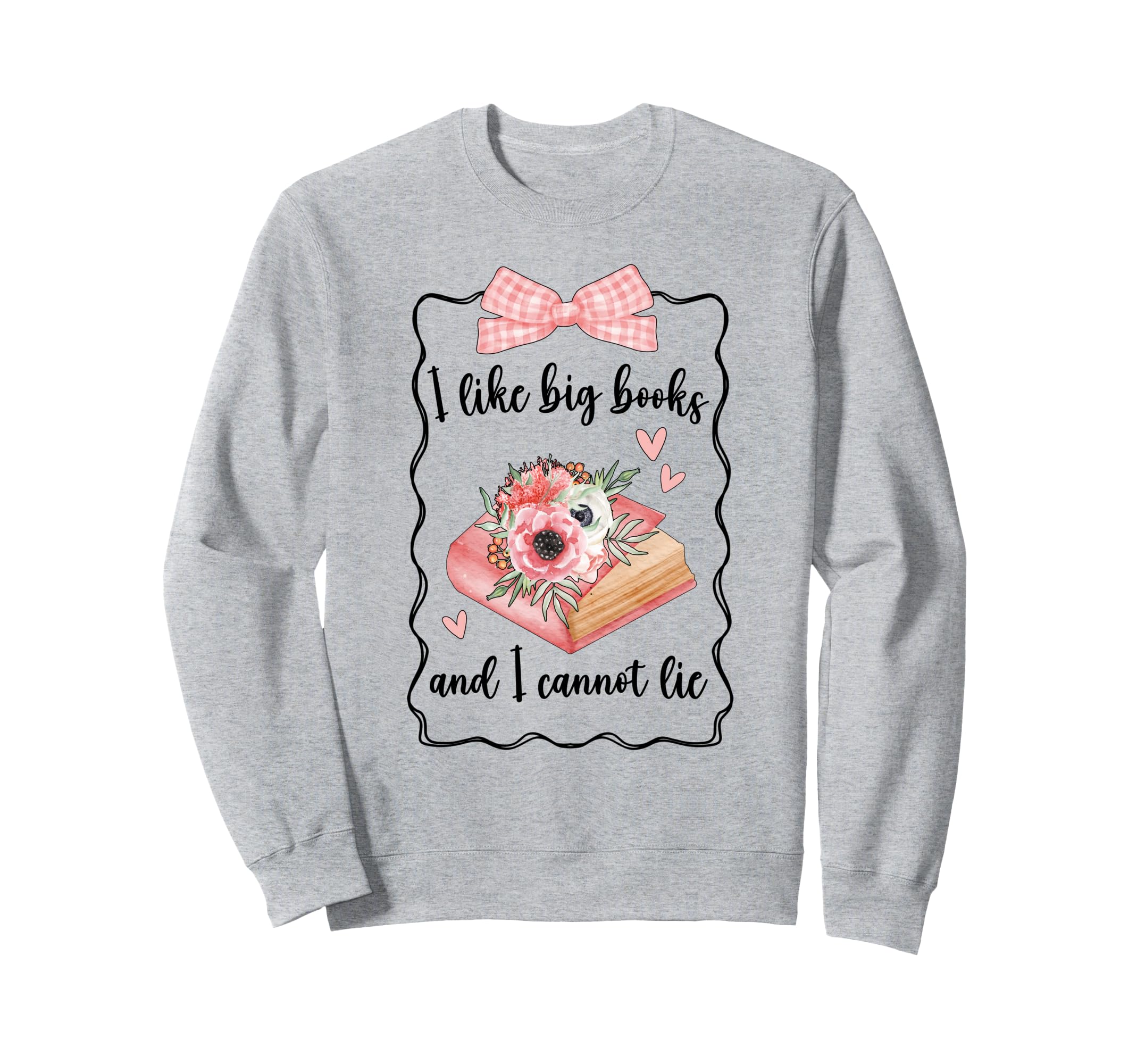 I Like Big Books And I Cannot Sweatshirt - Fun Novelty Design for Adults - T-Shirt, Sweatshirt, Hoodie