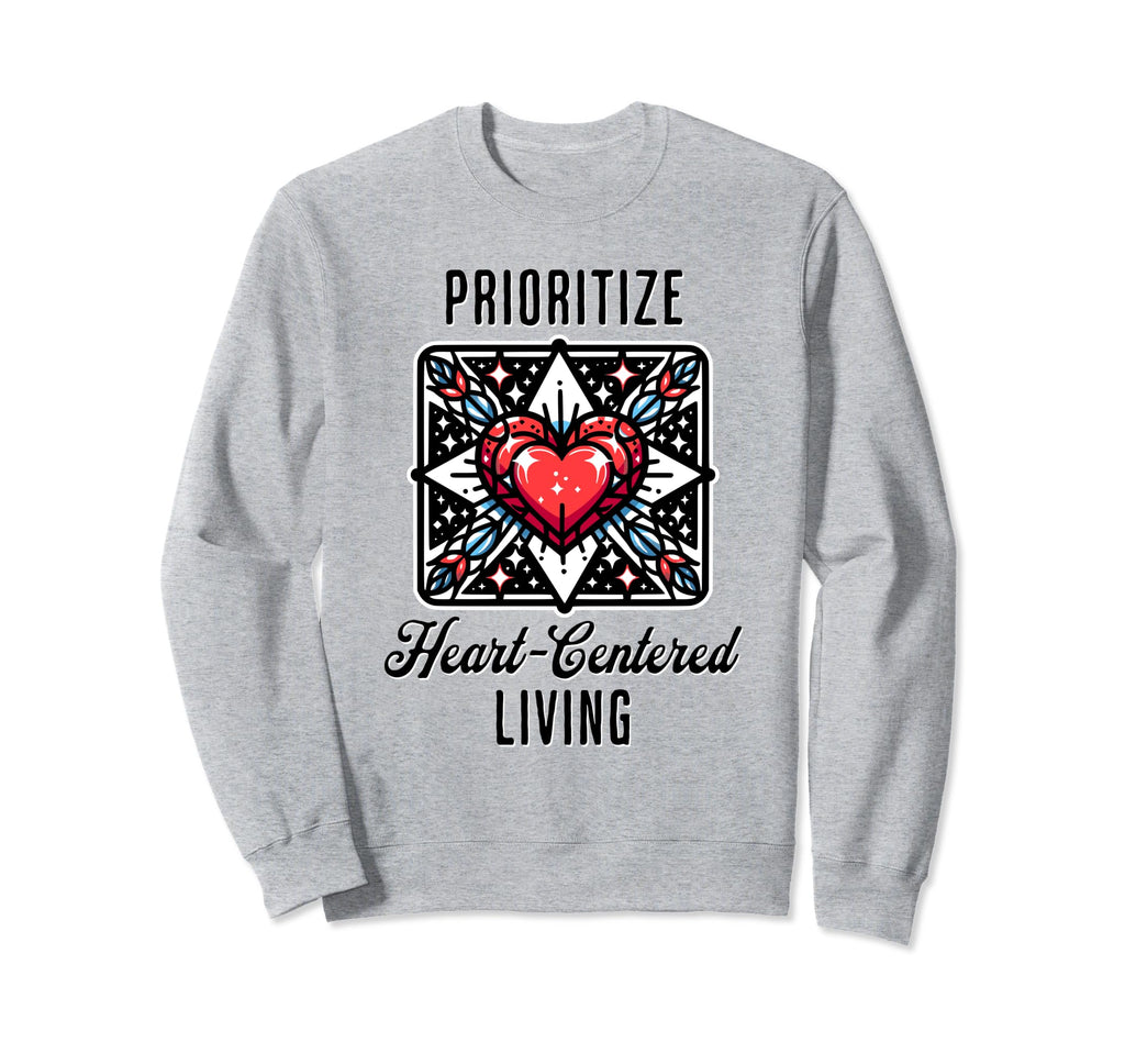 Inspirational Prioritize Heart Sweatshirt - Trendy Graphic Men Women - T-Shirt, Sweatshirt, Hoodie