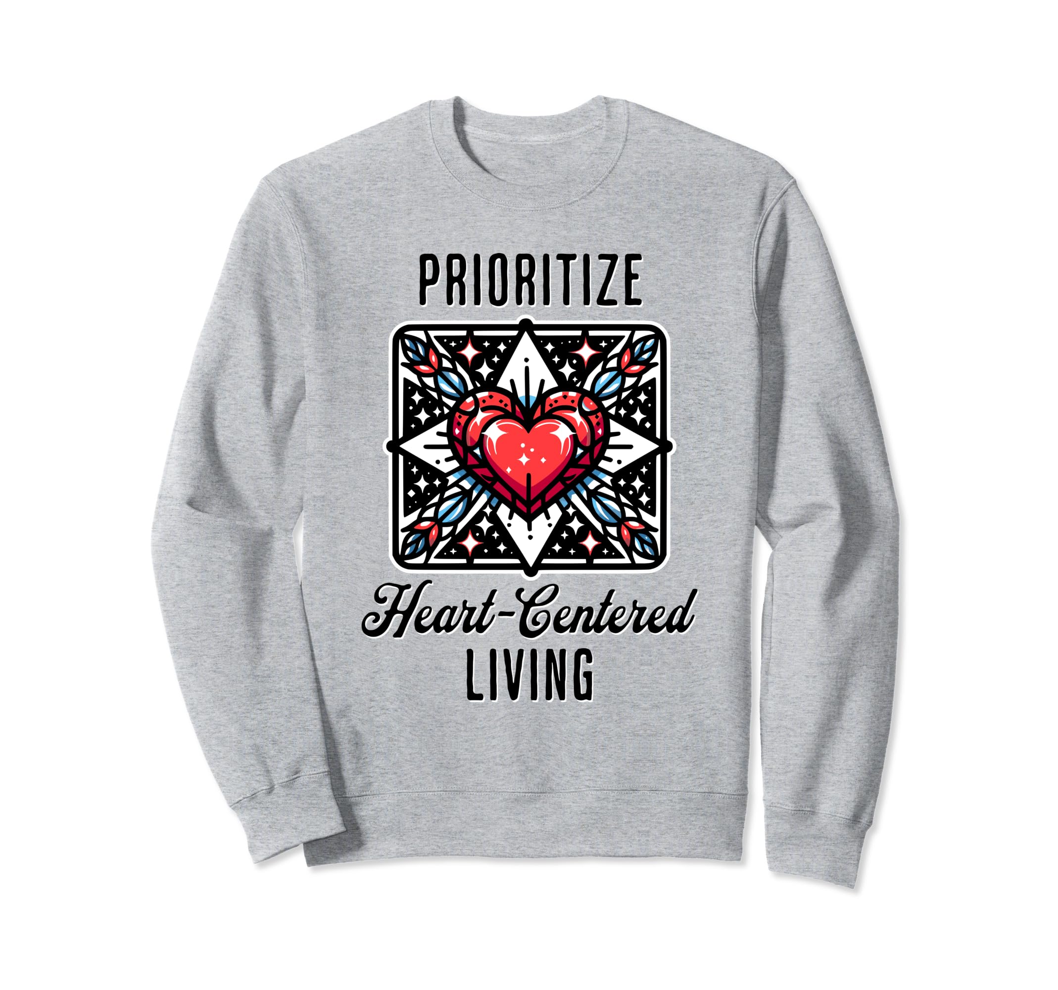 Inspirational Prioritize Heart Sweatshirt - Trendy Graphic Men Women - T-Shirt, Sweatshirt, Hoodie