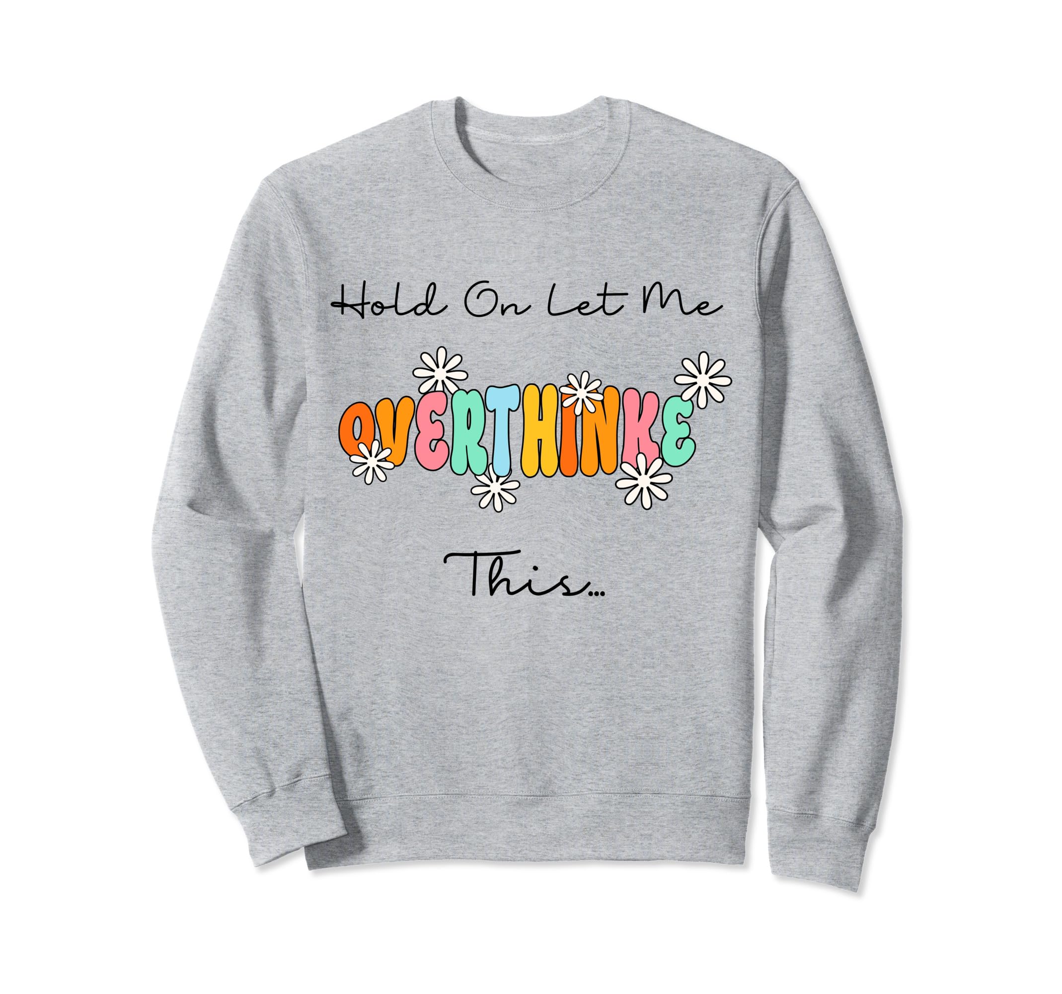 Funny Overthinker Hold Let Me Sweatshirt - Aesthetic Graphic Unisex - T-Shirt, Sweatshirt, Hoodie
