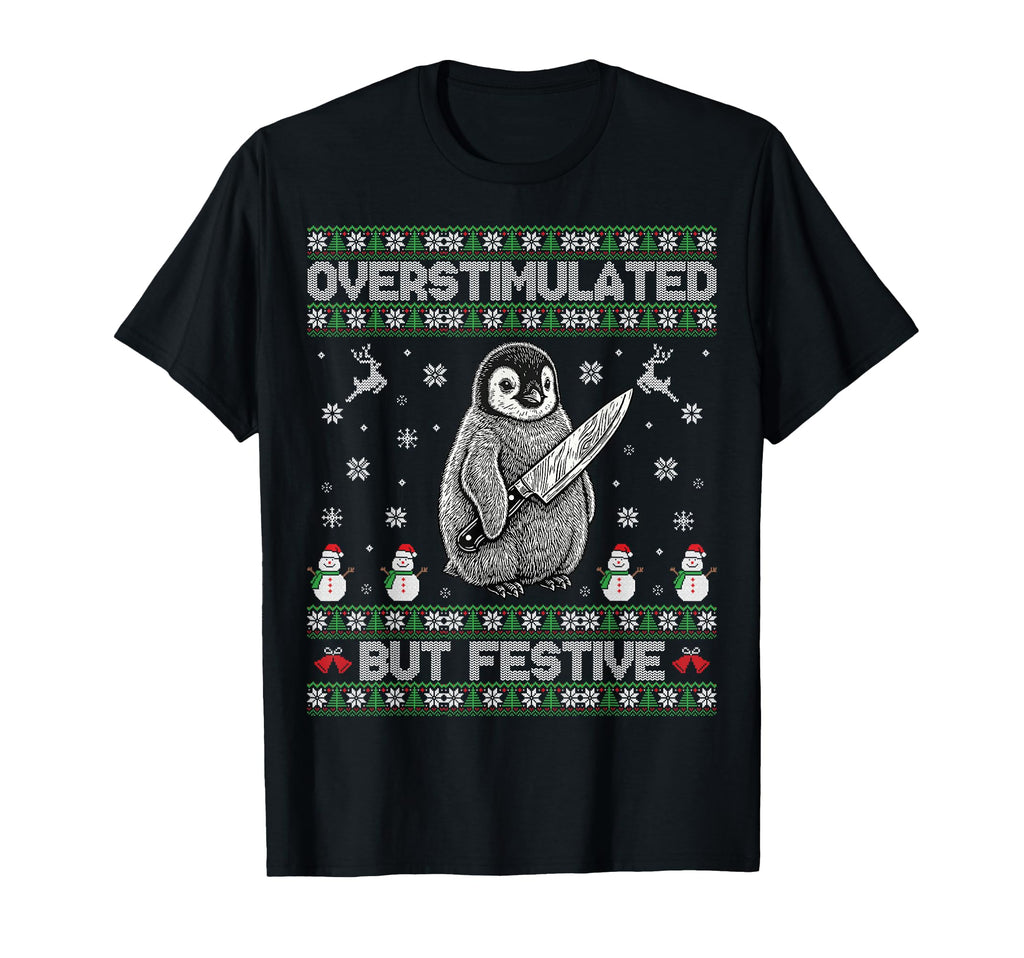 Funny Ugly Overstimulated But Festive T-Shirt - Graphic Print Unisex - T-Shirt, Sweatshirt, Hoodie