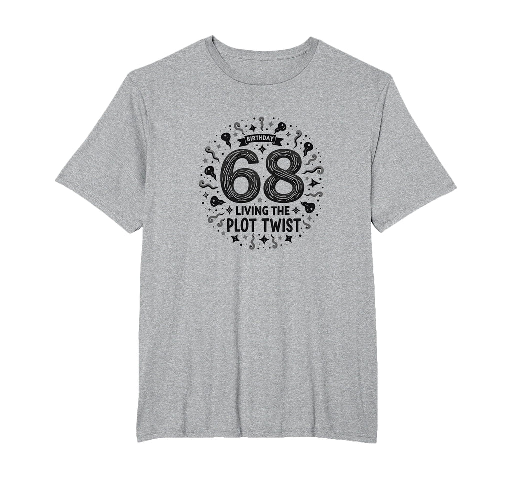 68 And Living Plot Twist Birthday Gift T-Shirt - Novelty Apparel Unisex - T-Shirt, Sweatshirt, Hoodie
