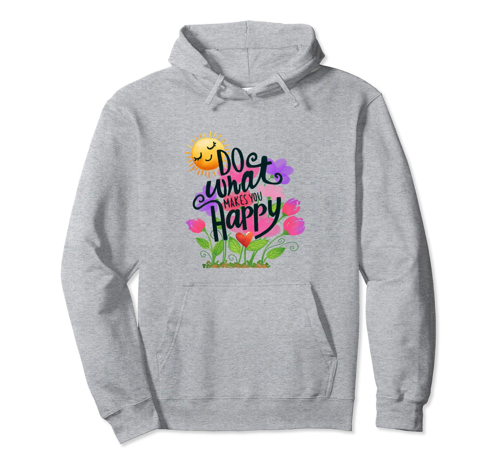 Do What Makes You Happy Positive Hoodie - Novelty Apparel Unisex - T-Shirt, Sweatshirt, Hoodie