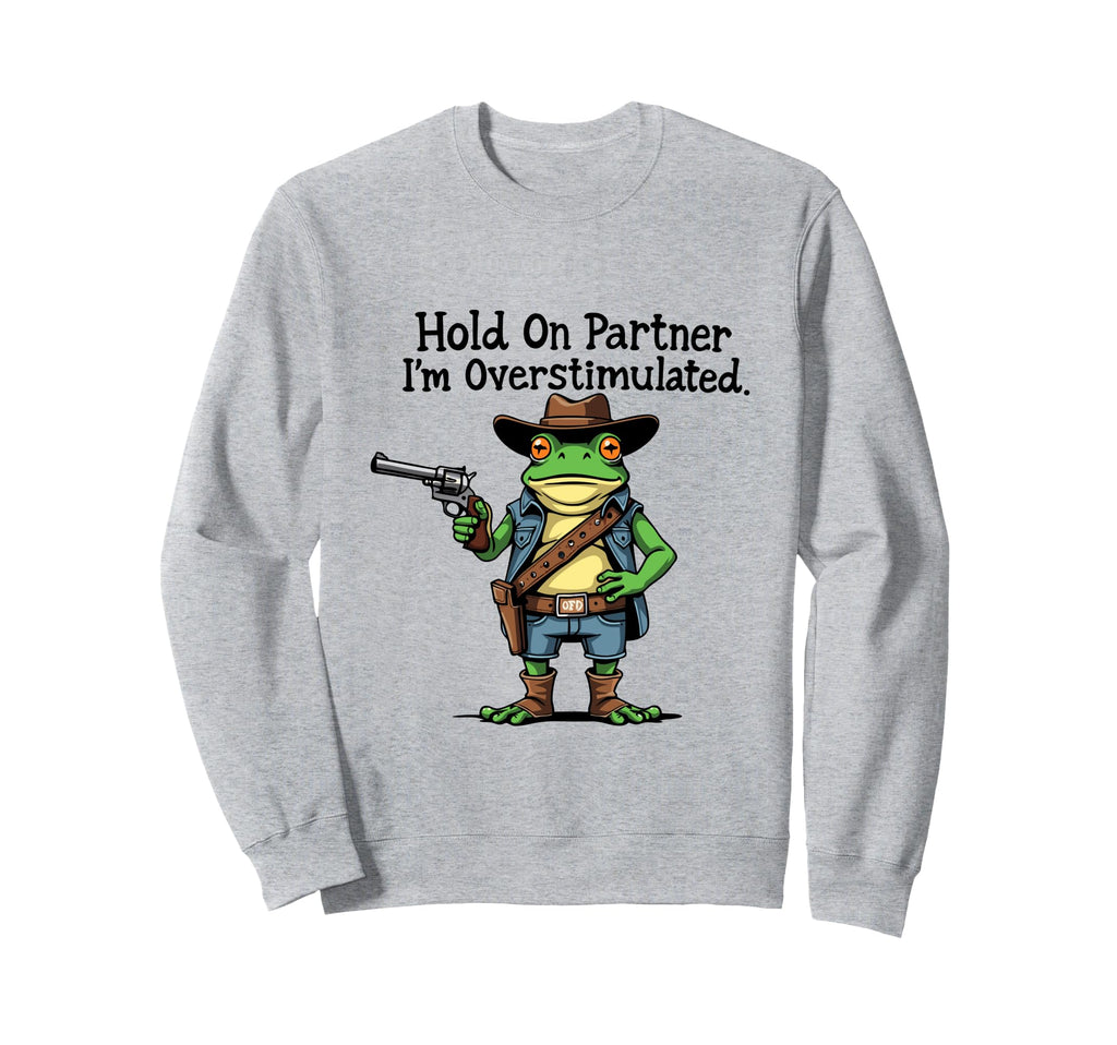 Hold Partner Im Overstimulated Sweatshirt - Novelty Apparel for Adults - T-Shirt, Sweatshirt, Hoodie
