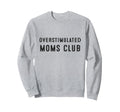 Overstimulated Moms Club Funny Sweatshirt - Casual Everyday Wear Men Women - T-Shirt, Sweatshirt, Hoodie