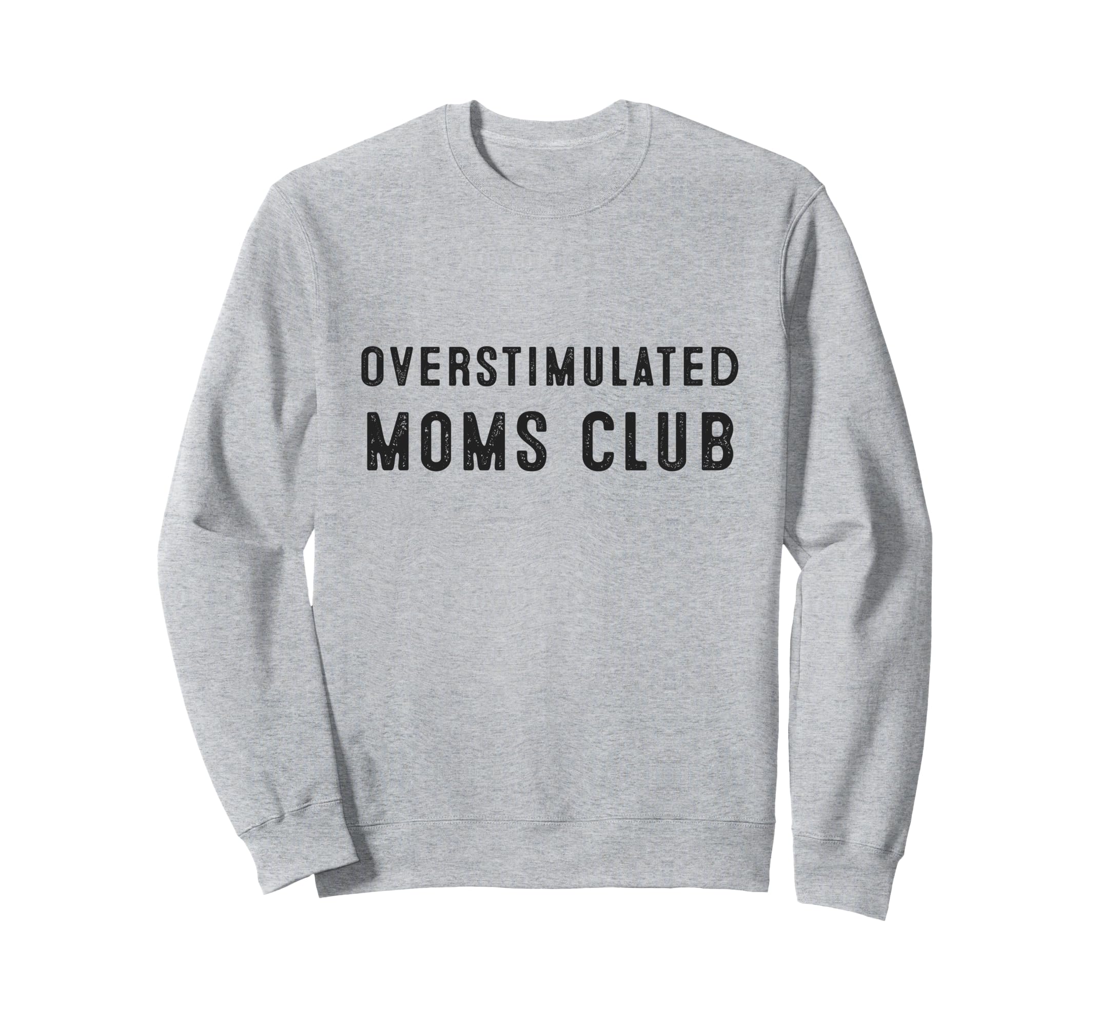 Overstimulated Moms Club Funny Sweatshirt - Casual Everyday Wear Men Women - T-Shirt, Sweatshirt, Hoodie