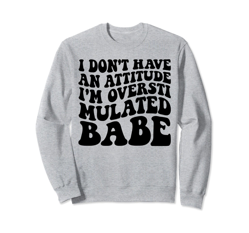 Funny I Dont Have Attitude Im Sweatshirt - Streetwear Style Unisex - T-Shirt, Sweatshirt, Hoodie