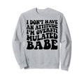 Funny I Dont Have Attitude Im Sweatshirt - Streetwear Style Unisex - T-Shirt, Sweatshirt, Hoodie