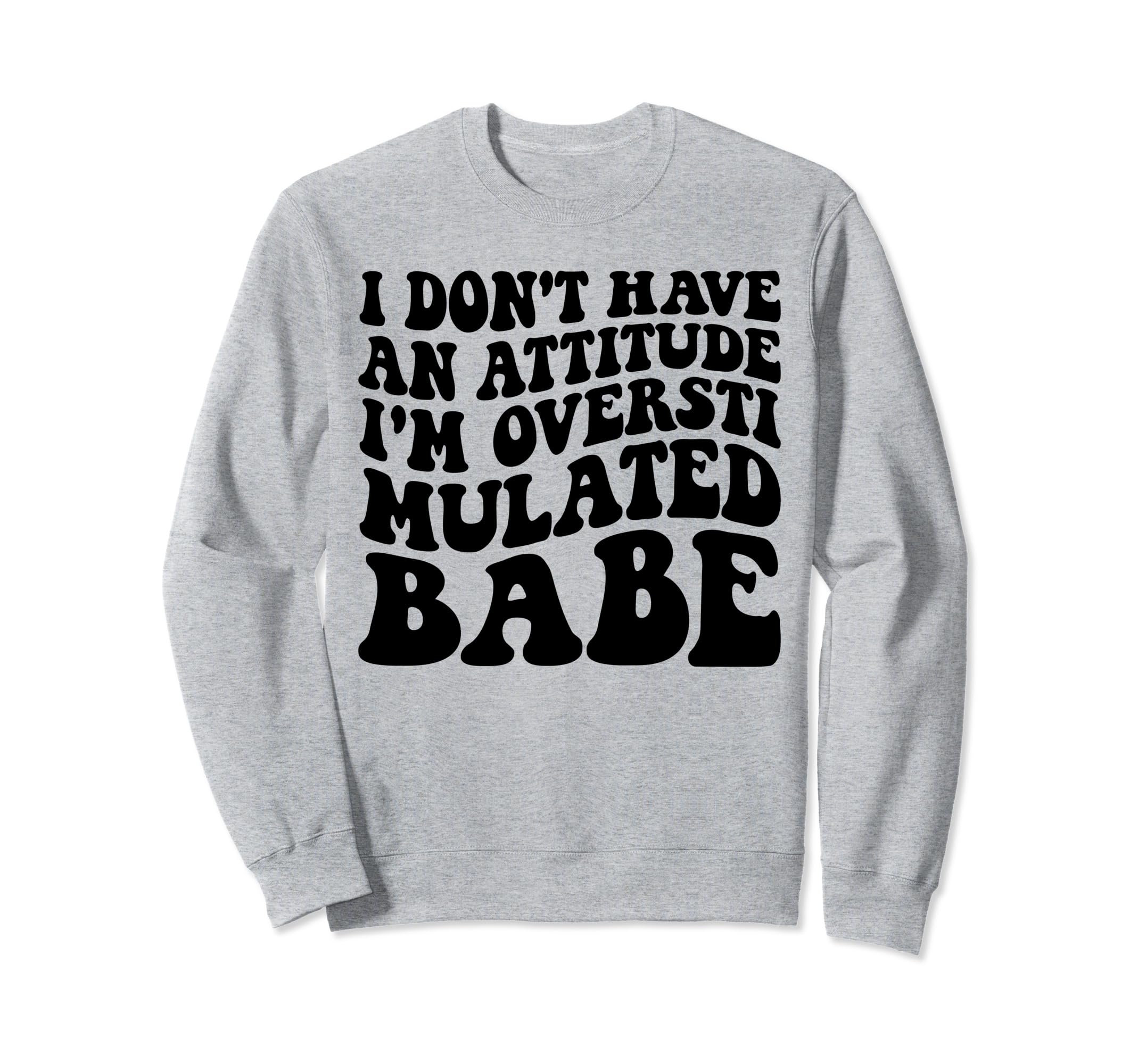 Funny I Dont Have Attitude Im Sweatshirt - Streetwear Style Unisex - T-Shirt, Sweatshirt, Hoodie