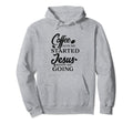Coffee Gets Me Started Jesus Keeps Hoodie - Casual Everyday Wear Men Women - T-Shirt, Sweatshirt, Hoodie
