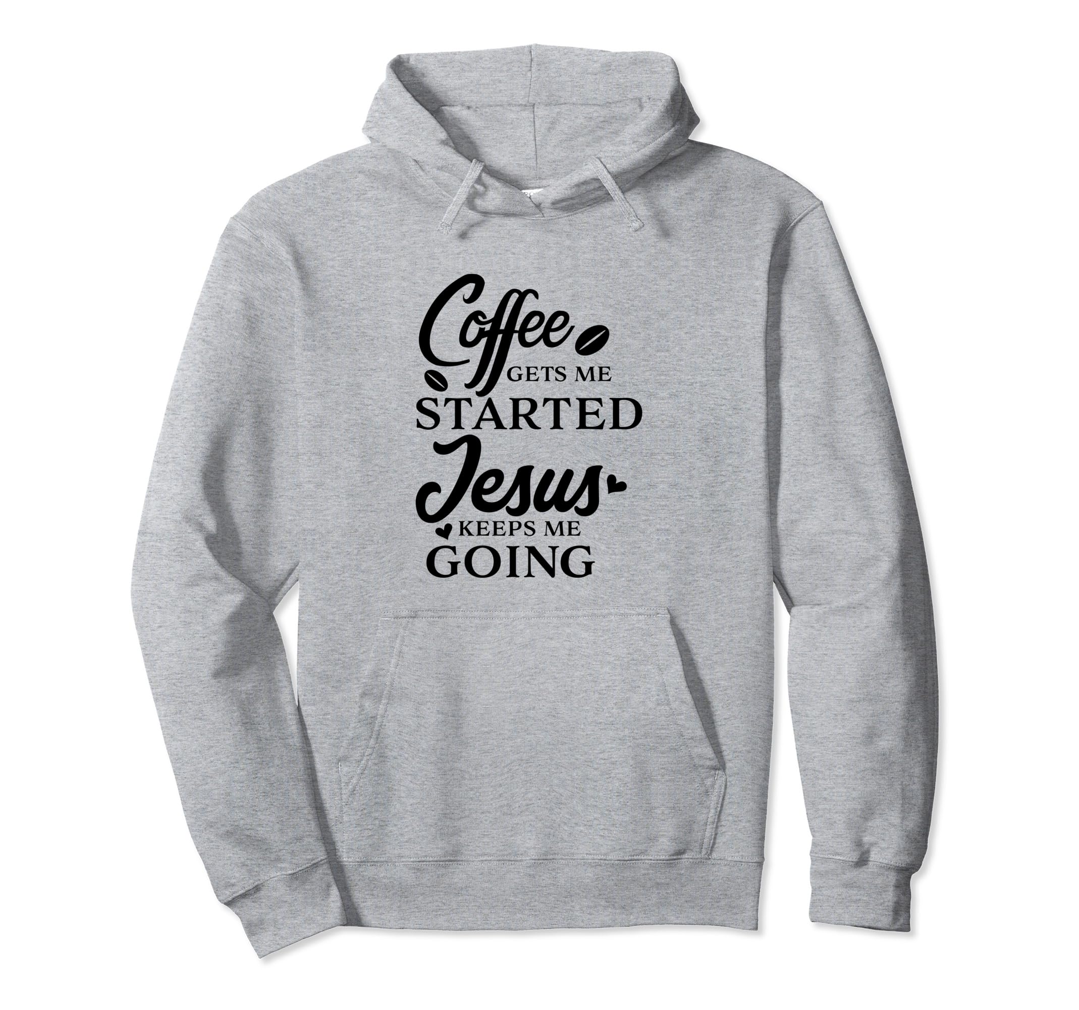 Coffee Gets Me Started Jesus Keeps Hoodie - Casual Everyday Wear Men Women - T-Shirt, Sweatshirt, Hoodie