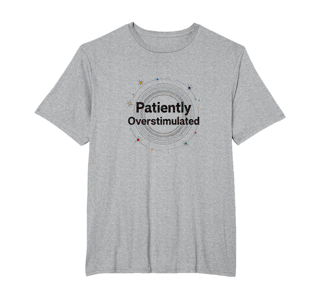 Patiently Overstimulated Whimsical T-Shirt - Streetwear Style for Adults - T-Shirt, Sweatshirt, Hoodie