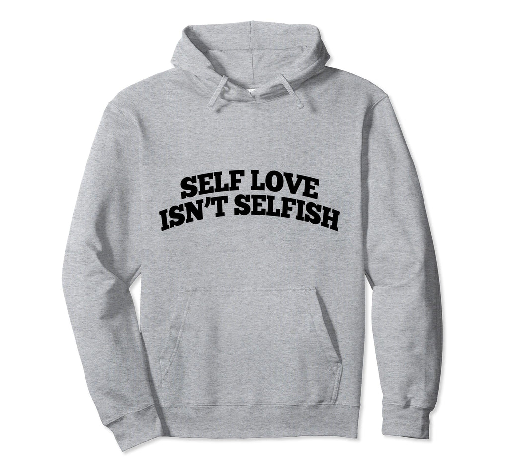 Self Love Isnt Selfish Hoodie - Unique Graphic for Adults - T-Shirt, Sweatshirt, Hoodie