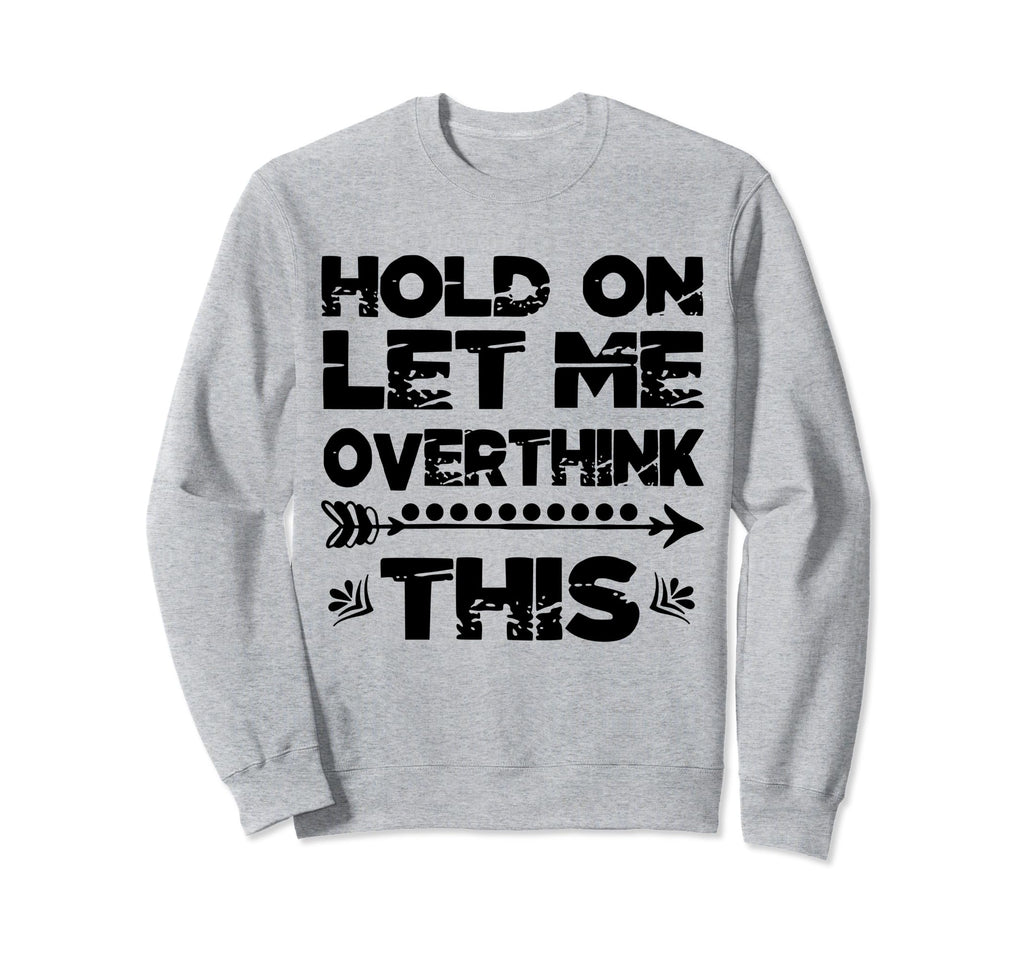 Hold Let Me Overthink This Womens Sweatshirt - Custom Art Print Men Women - T-Shirt, Sweatshirt, Hoodie