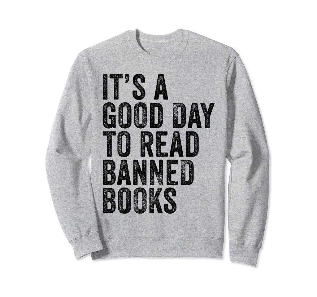 Its Good Day To Read Banned Books Sweatshirt - Novelty Apparel Unisex - T-Shirt, Sweatshirt, Hoodie