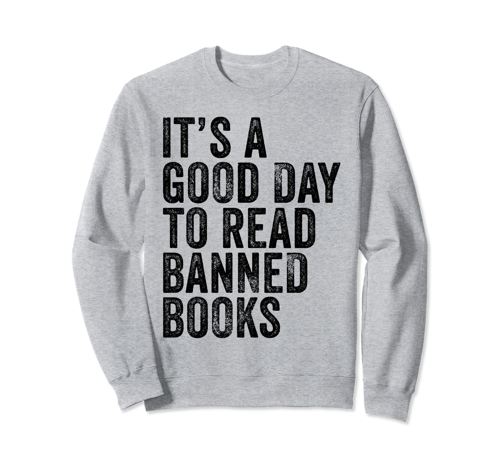 Its Good Day To Read Banned Books Sweatshirt - Novelty Apparel Unisex - T-Shirt, Sweatshirt, Hoodie