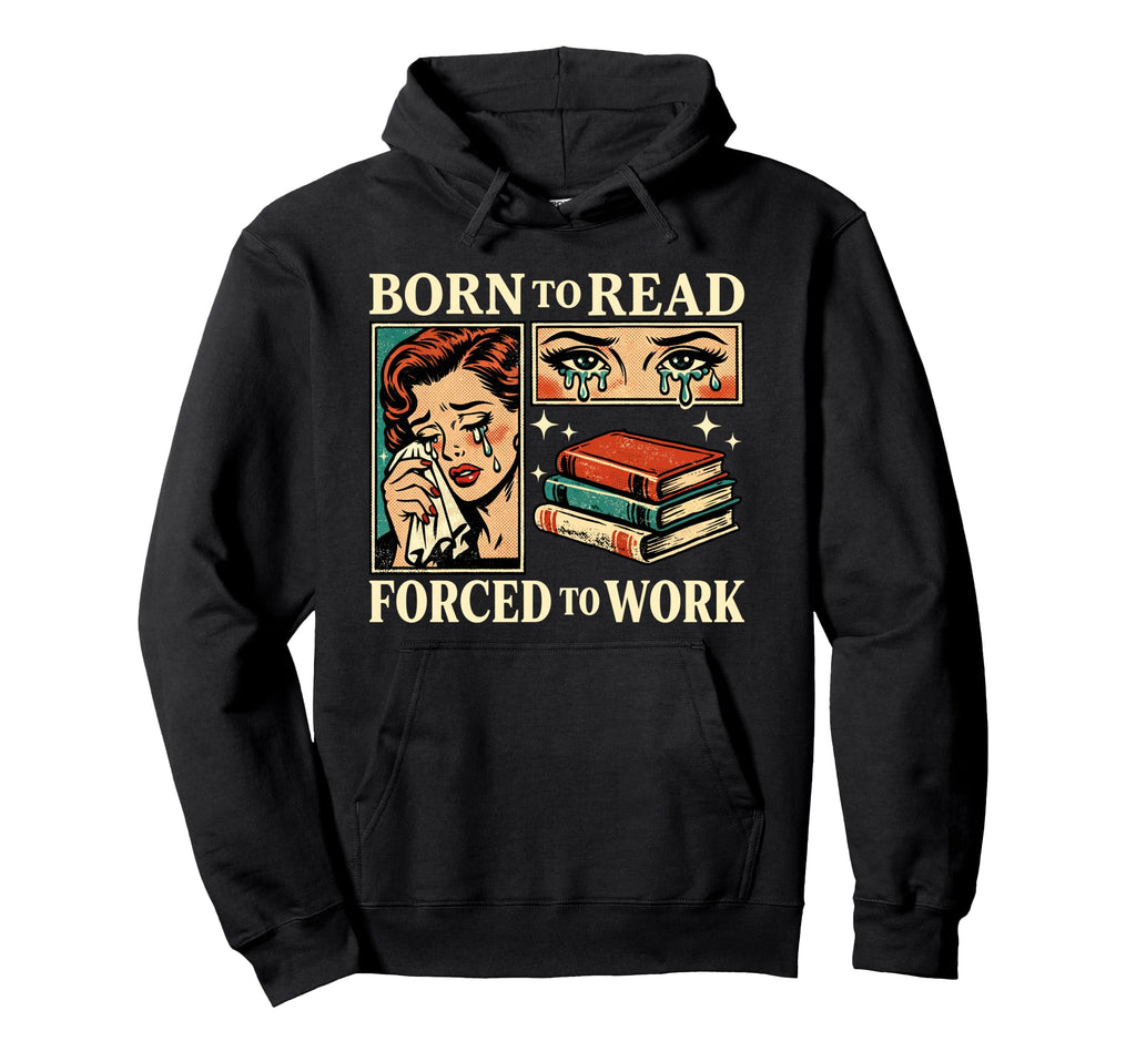 Born To Read Forced To Work Funny Hoodie - Aesthetic Graphic for Adults - T-Shirt, Sweatshirt, Hoodie