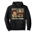Born To Read Forced To Work Funny Hoodie - Aesthetic Graphic for Adults - T-Shirt, Sweatshirt, Hoodie
