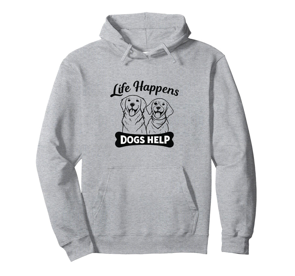 Life Happens Dogs Help Funny Dog Lover Hoodie - Streetwear Style Unisex - T-Shirt, Sweatshirt, Hoodie