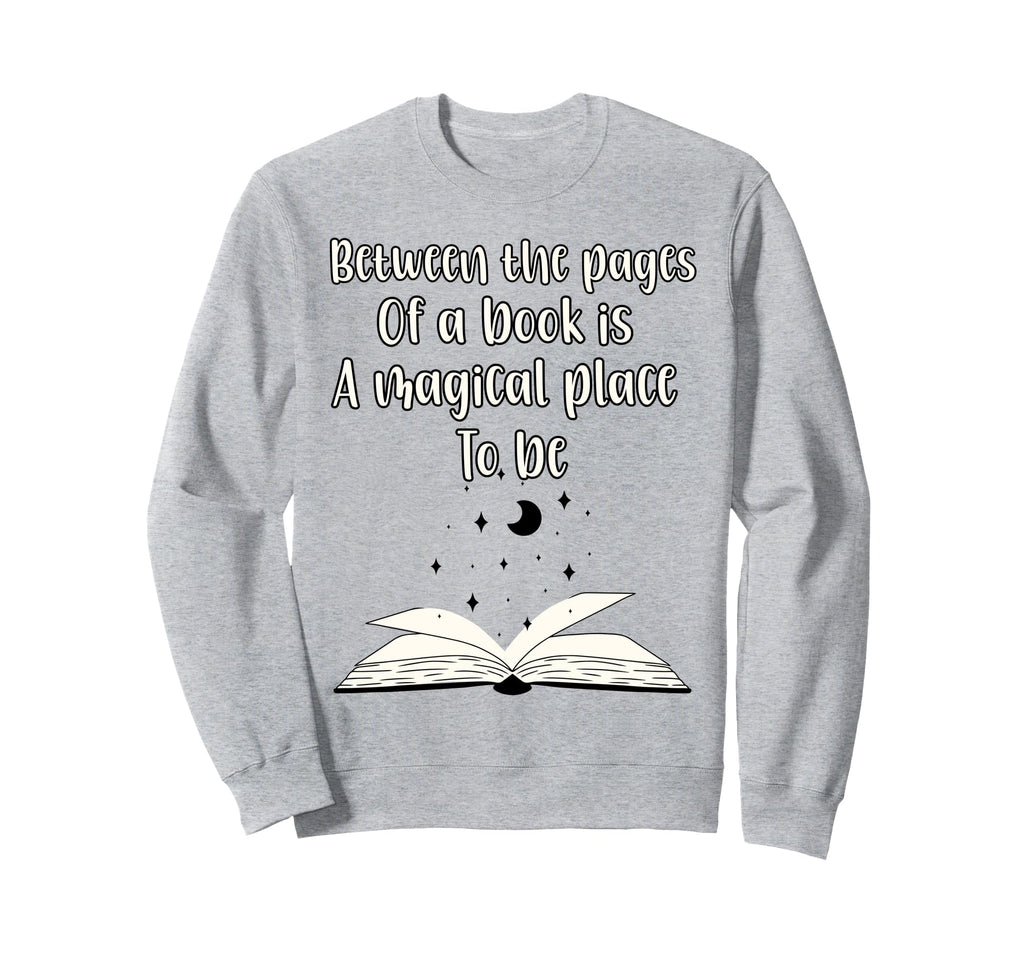 Book Lover Between Pages Book Is Magic Sweatshirt - Streetwear Style Unisex - T-Shirt, Sweatshirt, Hoodie