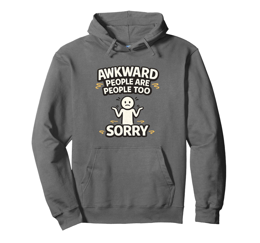 Awkward People Are People Too Sorry Funny Hoodie - Minimalist Print Unisex - T-Shirt, Sweatshirt, Hoodie