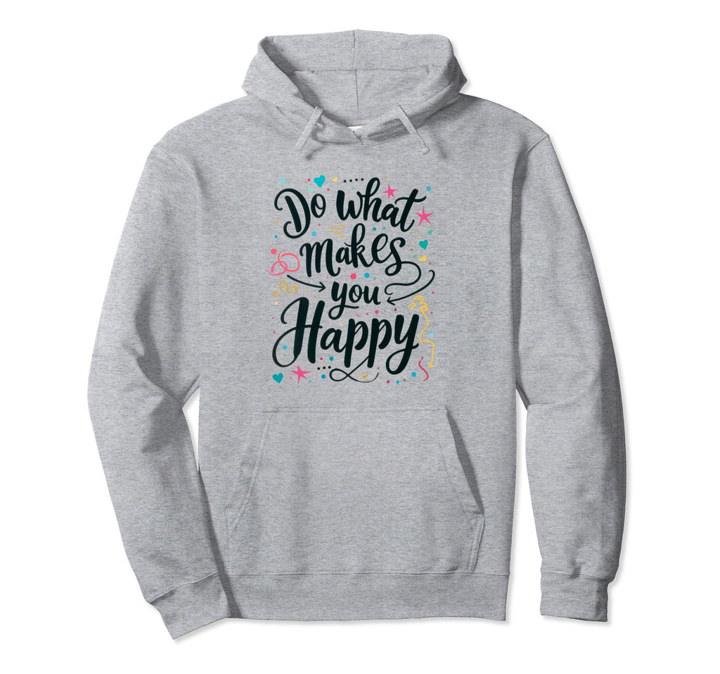 Do What Makes You Happy Positive Hoodie - Trendy Graphic Unisex - T-Shirt, Sweatshirt, Hoodie