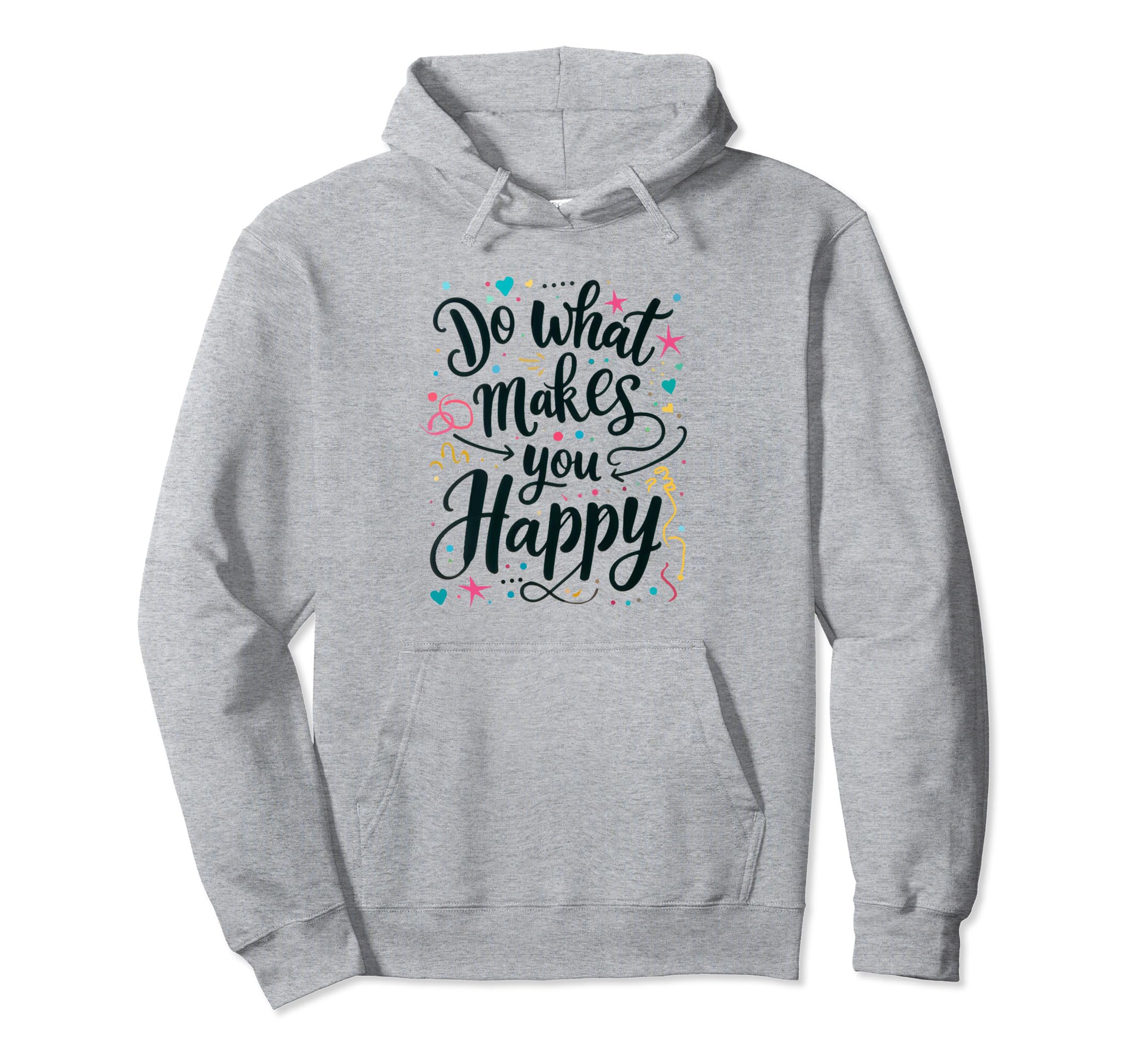 Do What Makes You Happy Positive Hoodie - Trendy Graphic Unisex - T-Shirt, Sweatshirt, Hoodie