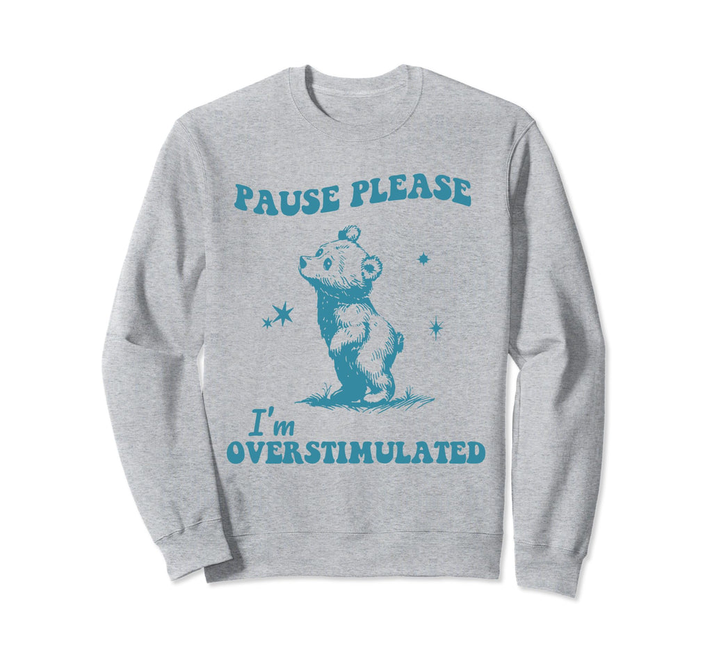 Pause Please Im Overstimulated Sweatshirt - Trendy Graphic for Adults - T-Shirt, Sweatshirt, Hoodie