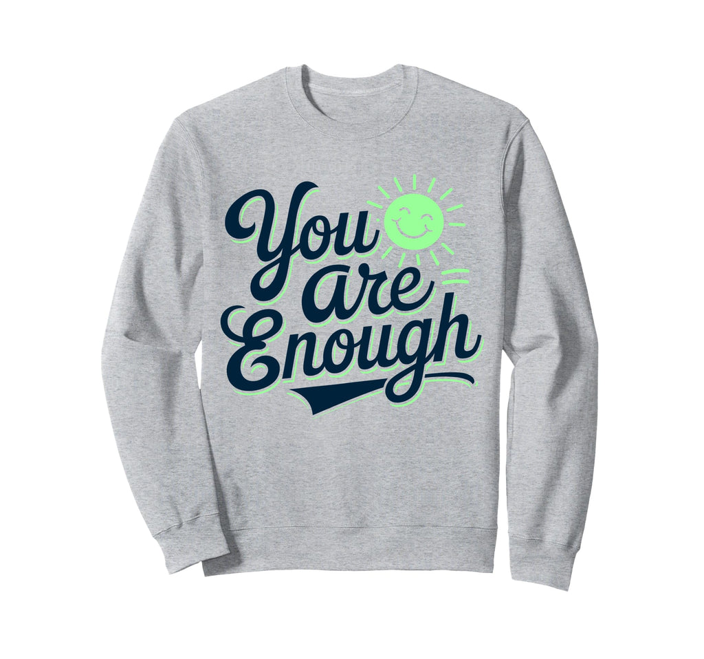 You Are Enough Positive Message Sweatshirt - Minimalist Print Men Women - T-Shirt, Sweatshirt, Hoodie