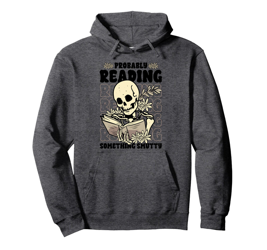 Skeleton Smut Book Lover Probably Hoodie - Fun Novelty Design Men Women - T-Shirt, Sweatshirt, Hoodie