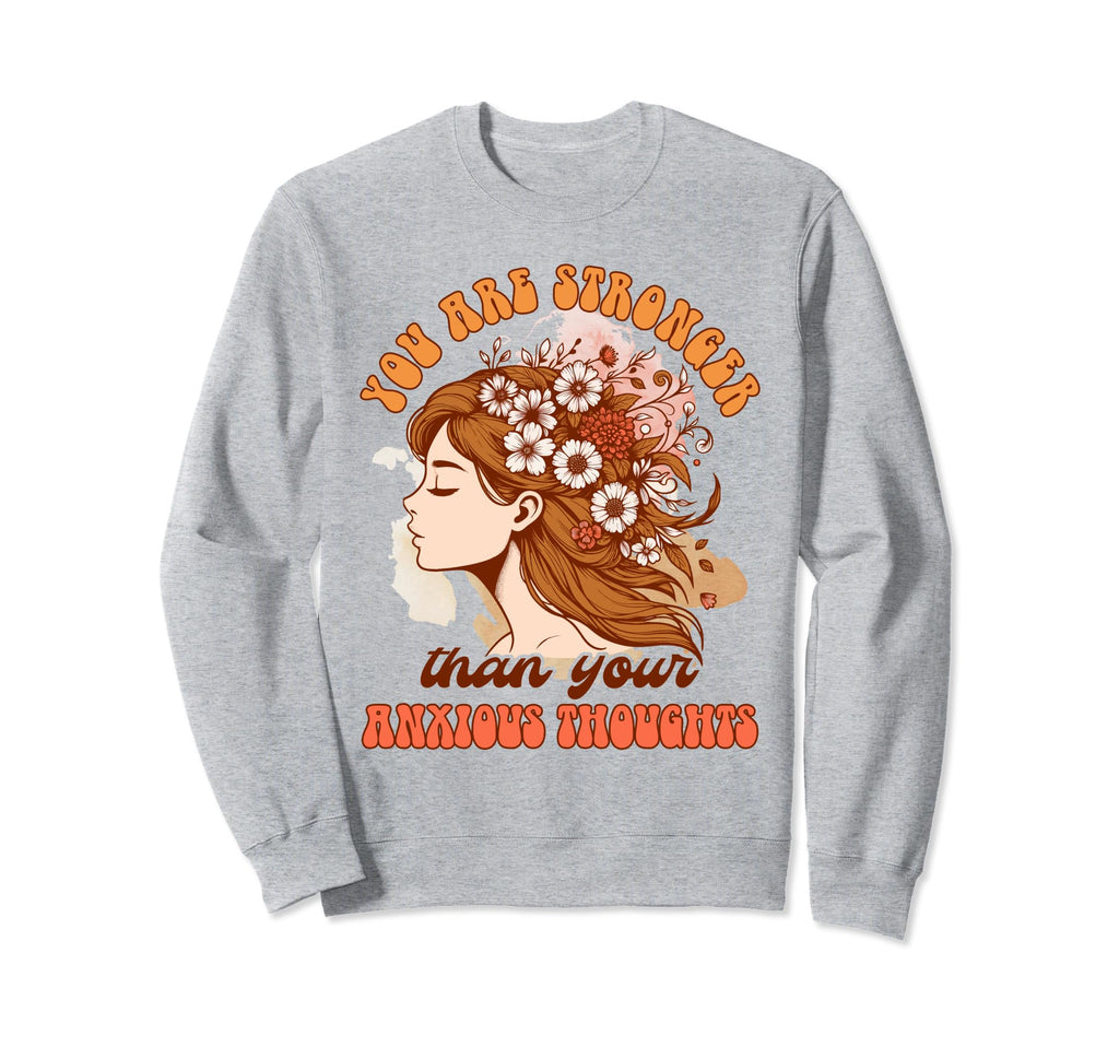 Anxiety Mental Health Youre Stronger Sweatshirt - Graphic Print for Adults - T-Shirt, Sweatshirt, Hoodie