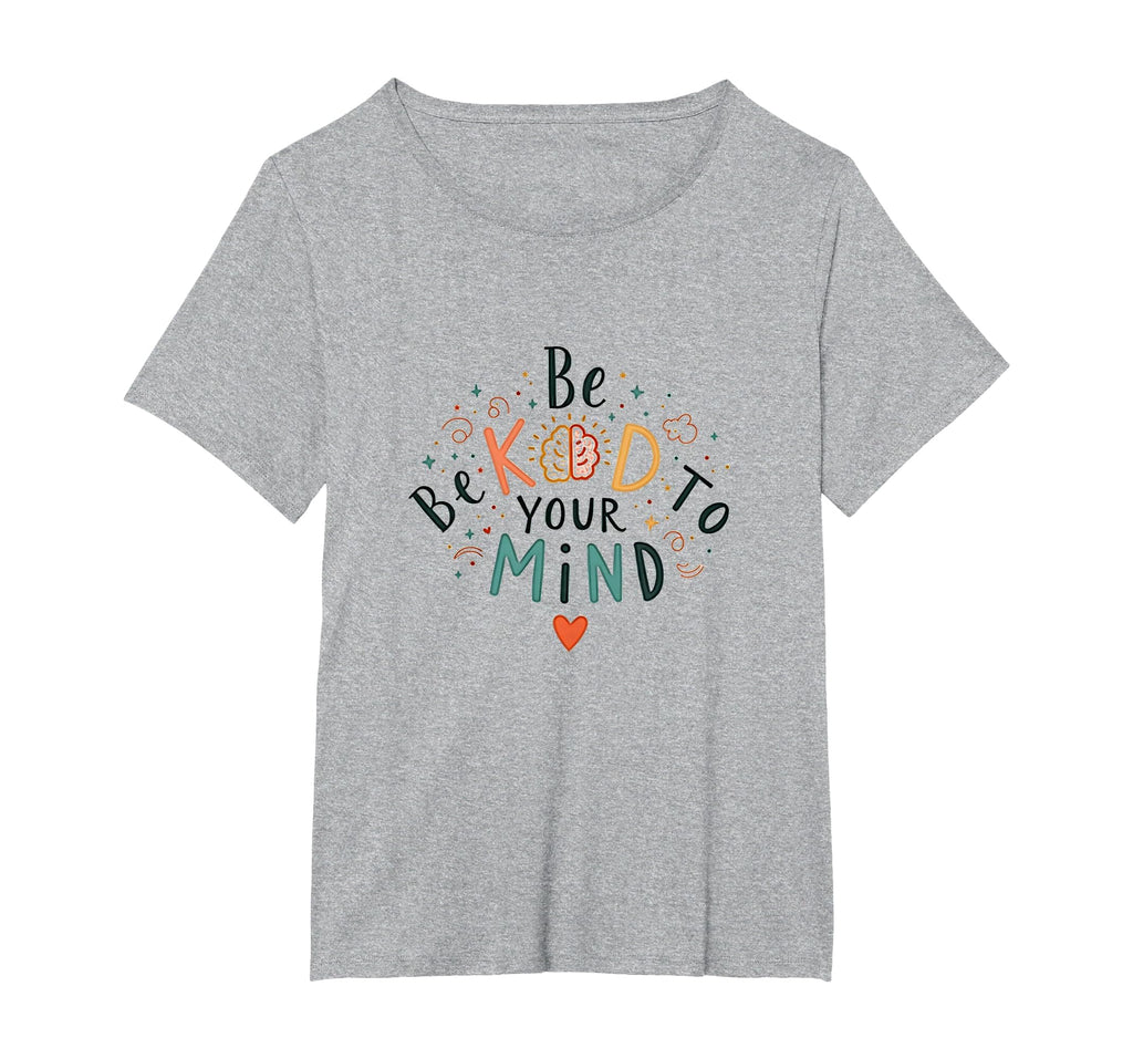 Be Kind To Your Mind Womens Plus T-Shirt - Fun Novelty Design Unisex - T-Shirt, Sweatshirt, Hoodie