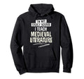 I Teach Medieval Literature Gift Teacher Hoodie - Unique Graphic Men Women - T-Shirt, Sweatshirt, Hoodie