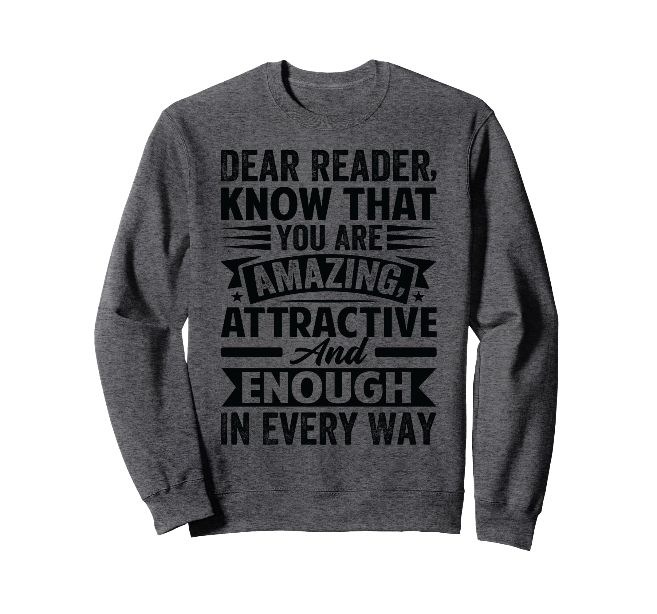 Dear Reader Know That You Are Sweatshirt - Fun Novelty Design Men Women - T-Shirt, Sweatshirt, Hoodie