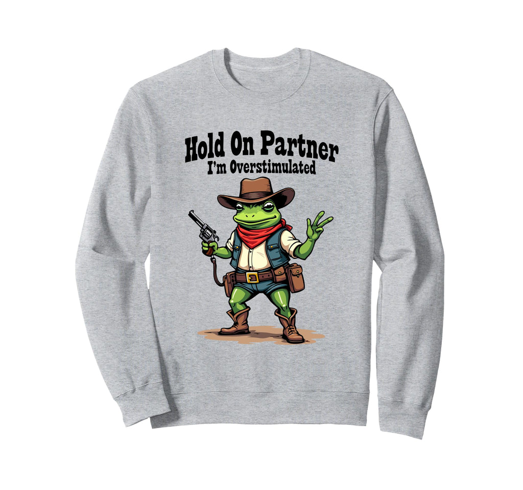 Hold Partner Im Overstimulated Funny Sweatshirt - Streetwear Style Unisex - T-Shirt, Sweatshirt, Hoodie