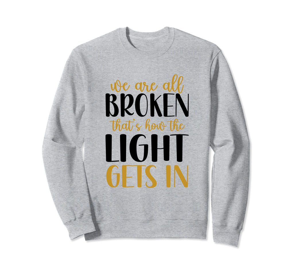 We Are All Broken Thats How Light Sweatshirt - Unique Graphic for Adults - T-Shirt, Sweatshirt, Hoodie
